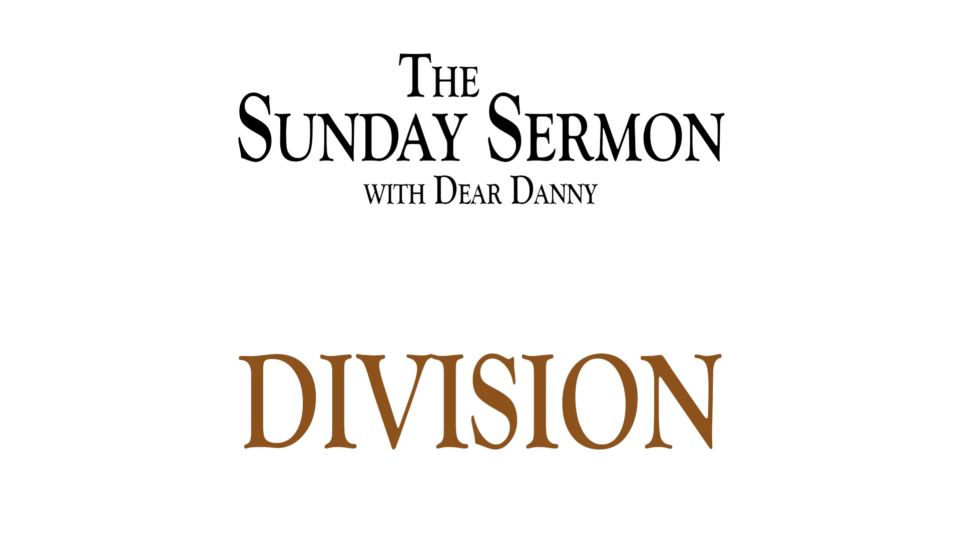 The Sunday Sermon with Dear Danny - Division - Watch on Youtube now.