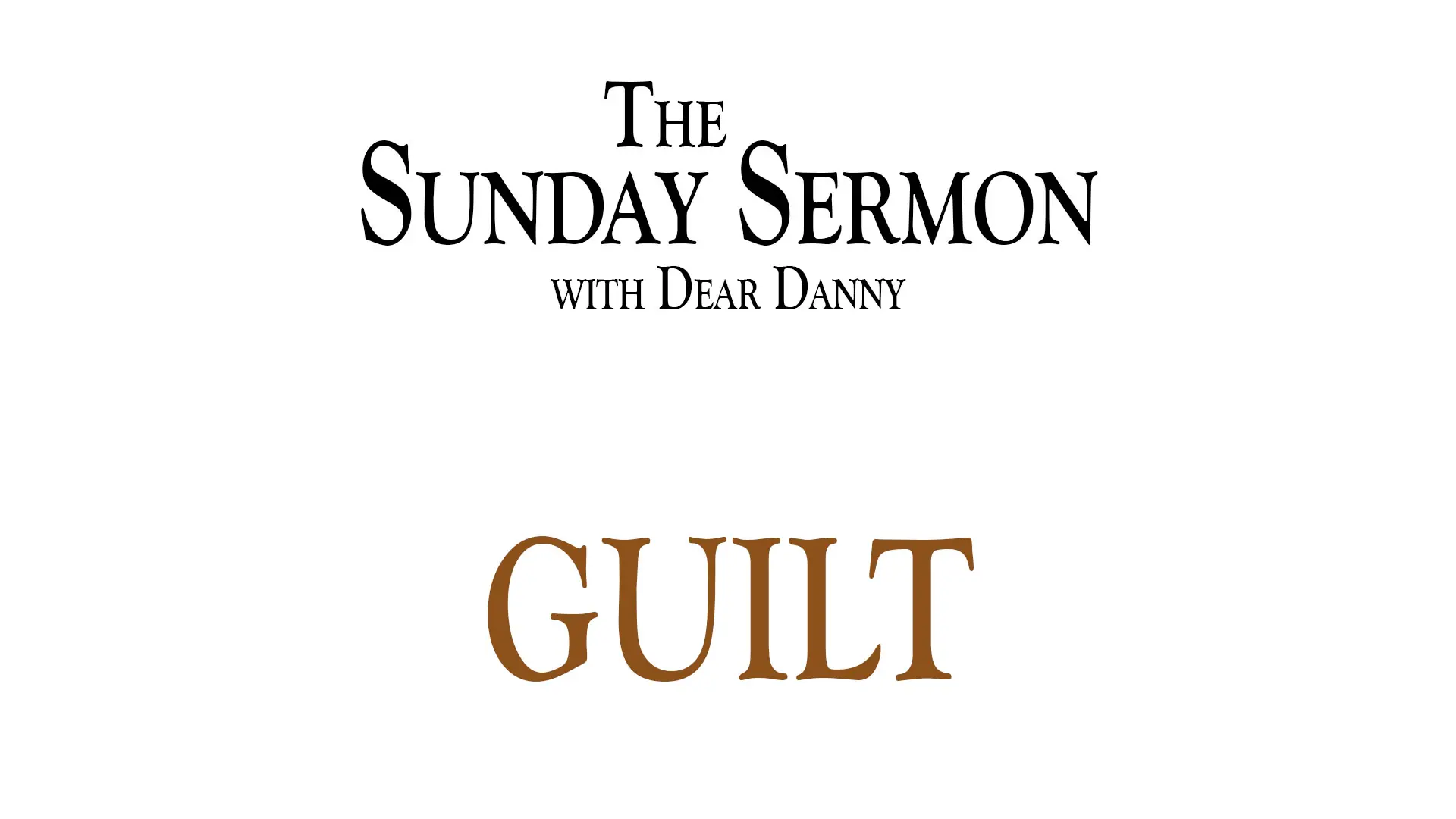 The Sunday Sermon with Dear Danny - Guilt - Watch on Youtube now.