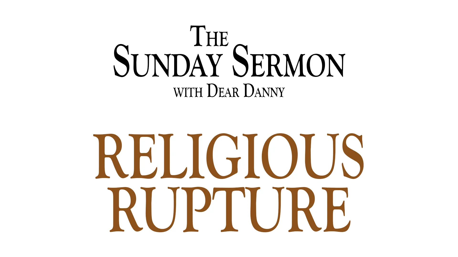 The Sunday Sermon with Dear Danny - Religious Rupture - Watch on Youtube now.