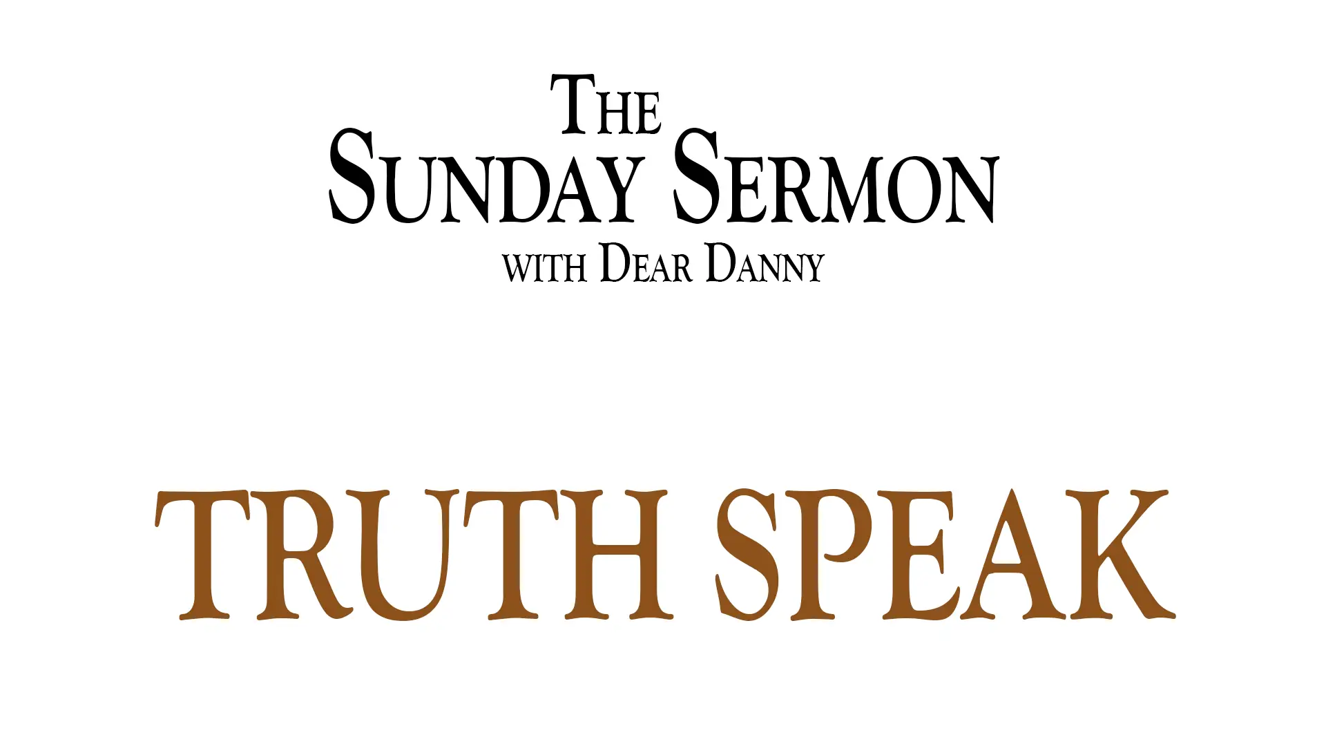 The Sunday Sermon with Dear Danny - Truth Speak - Watch on Youtube now.