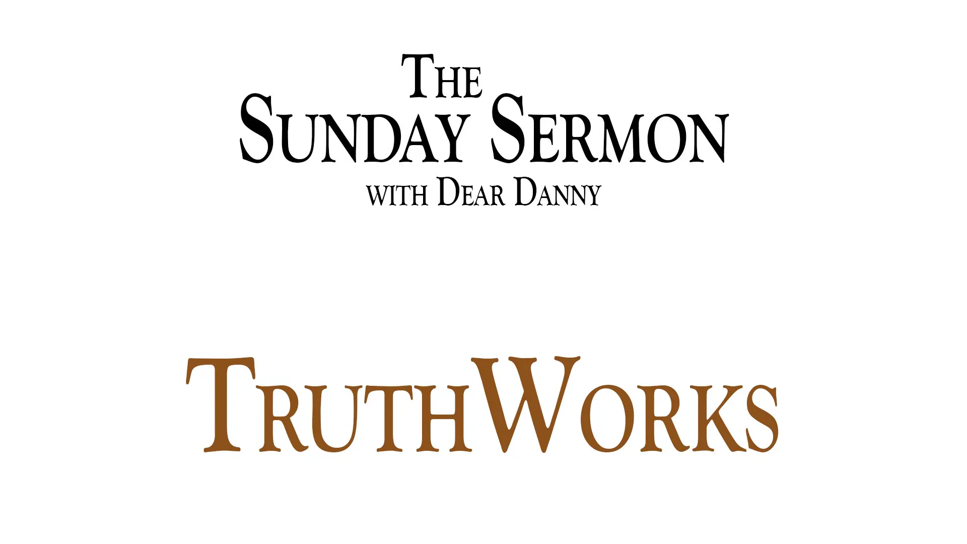 The Sunday Sermon with Dear Danny - TruthWorks - Watch on Youtube now.